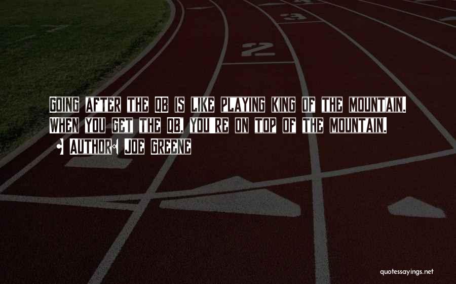 Joe Greene Quotes: Going After The Qb Is Like Playing King Of The Mountain. When You Get The Qb, You're On Top Of