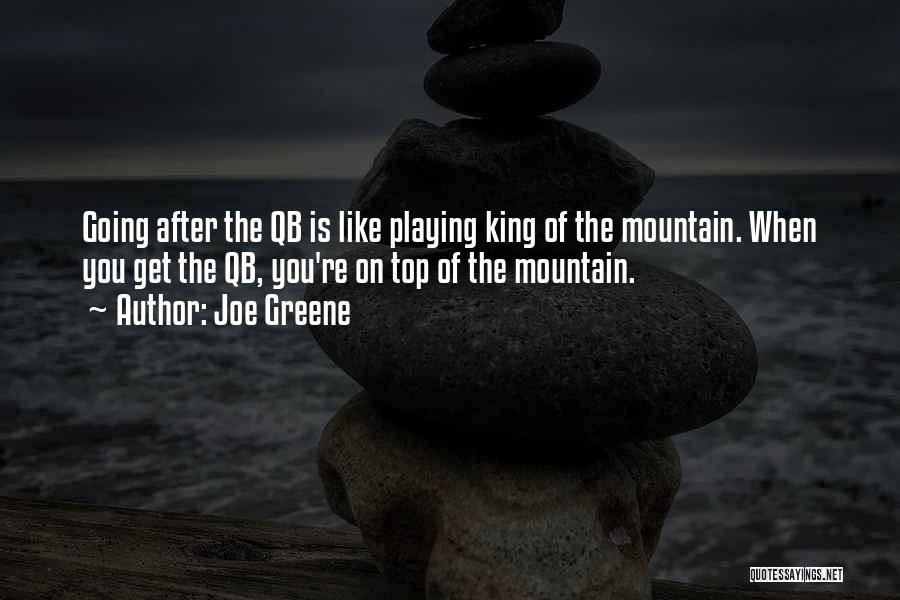 Joe Greene Quotes: Going After The Qb Is Like Playing King Of The Mountain. When You Get The Qb, You're On Top Of