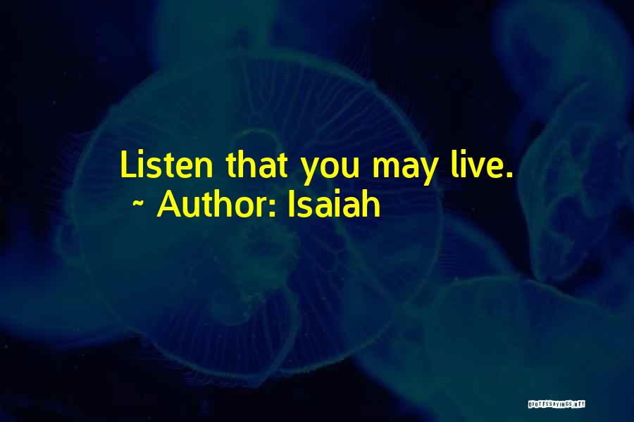 Isaiah Quotes: Listen That You May Live.