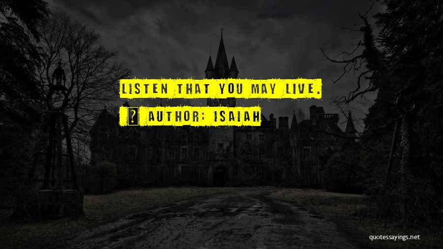 Isaiah Quotes: Listen That You May Live.