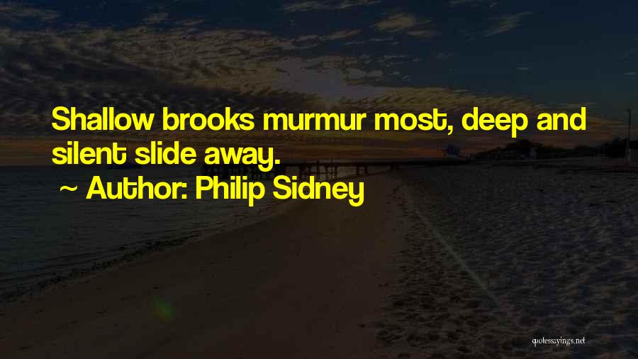 Philip Sidney Quotes: Shallow Brooks Murmur Most, Deep And Silent Slide Away.