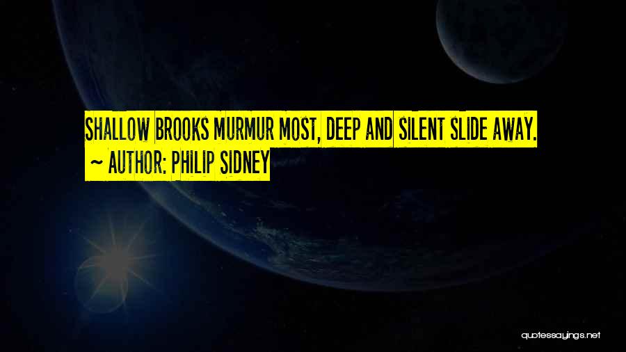 Philip Sidney Quotes: Shallow Brooks Murmur Most, Deep And Silent Slide Away.