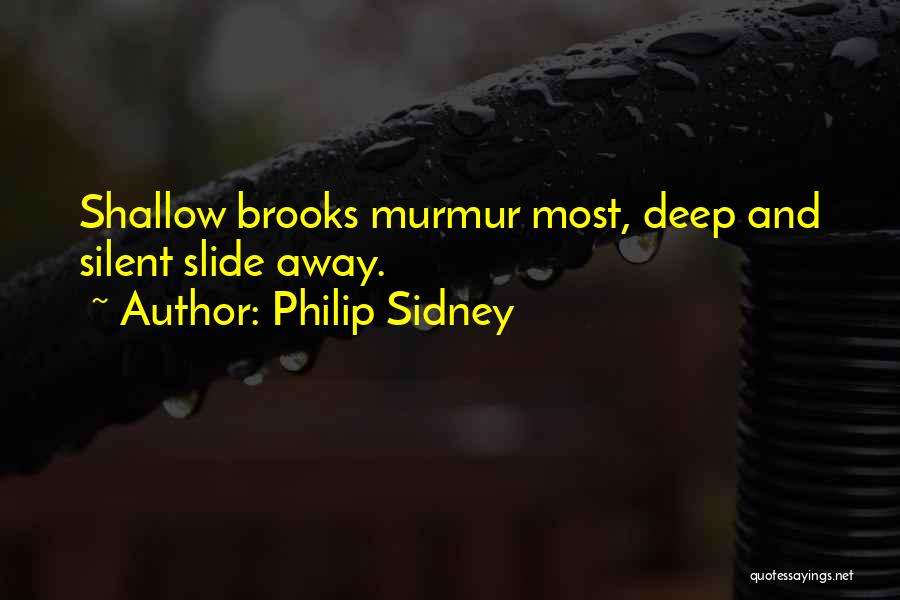 Philip Sidney Quotes: Shallow Brooks Murmur Most, Deep And Silent Slide Away.