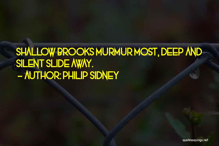 Philip Sidney Quotes: Shallow Brooks Murmur Most, Deep And Silent Slide Away.