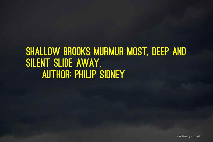 Philip Sidney Quotes: Shallow Brooks Murmur Most, Deep And Silent Slide Away.