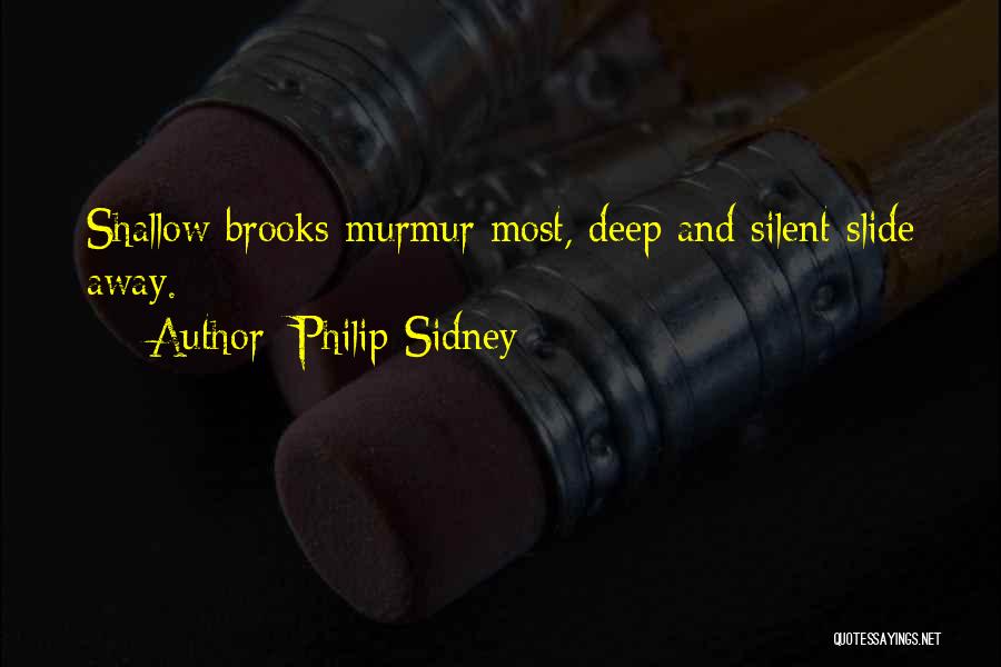 Philip Sidney Quotes: Shallow Brooks Murmur Most, Deep And Silent Slide Away.