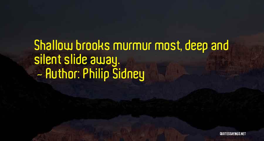 Philip Sidney Quotes: Shallow Brooks Murmur Most, Deep And Silent Slide Away.