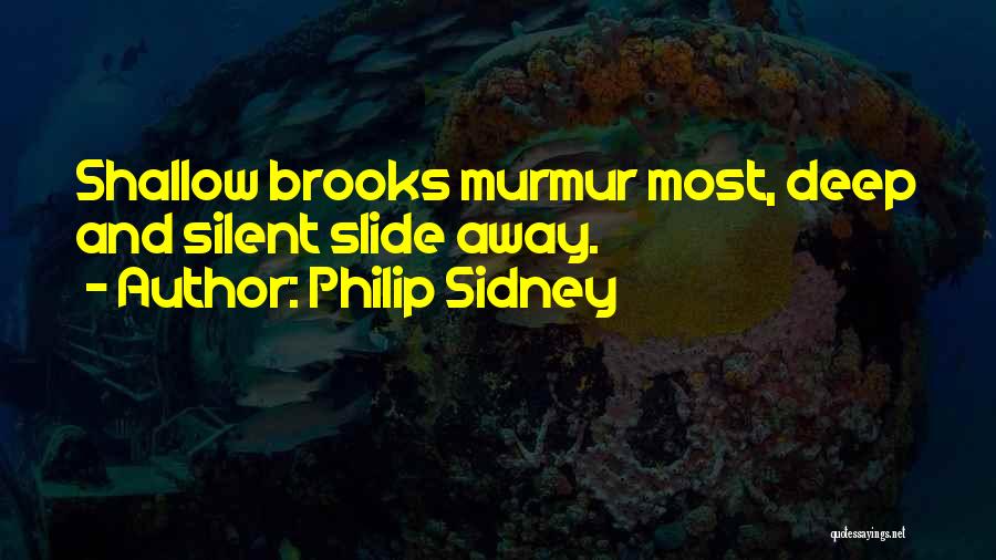 Philip Sidney Quotes: Shallow Brooks Murmur Most, Deep And Silent Slide Away.