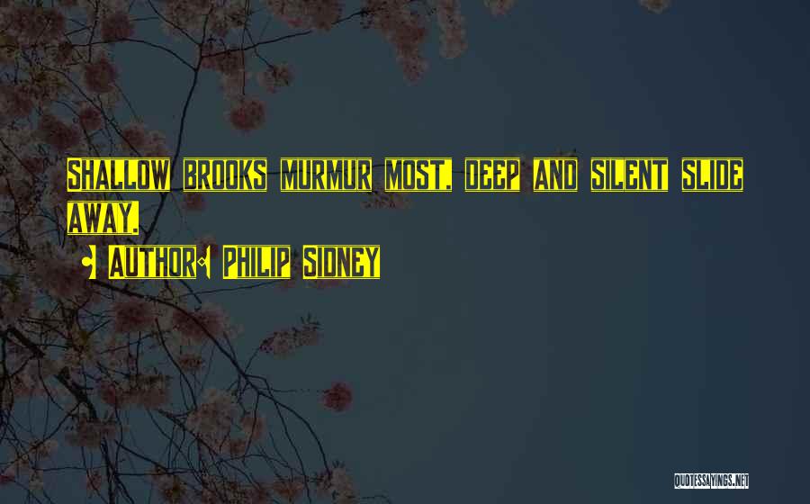 Philip Sidney Quotes: Shallow Brooks Murmur Most, Deep And Silent Slide Away.