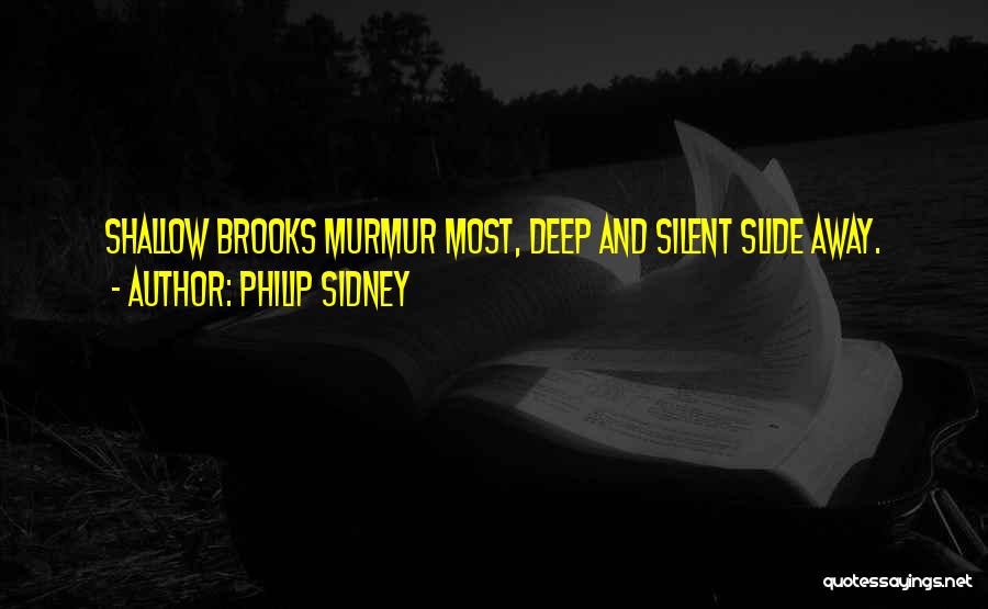 Philip Sidney Quotes: Shallow Brooks Murmur Most, Deep And Silent Slide Away.