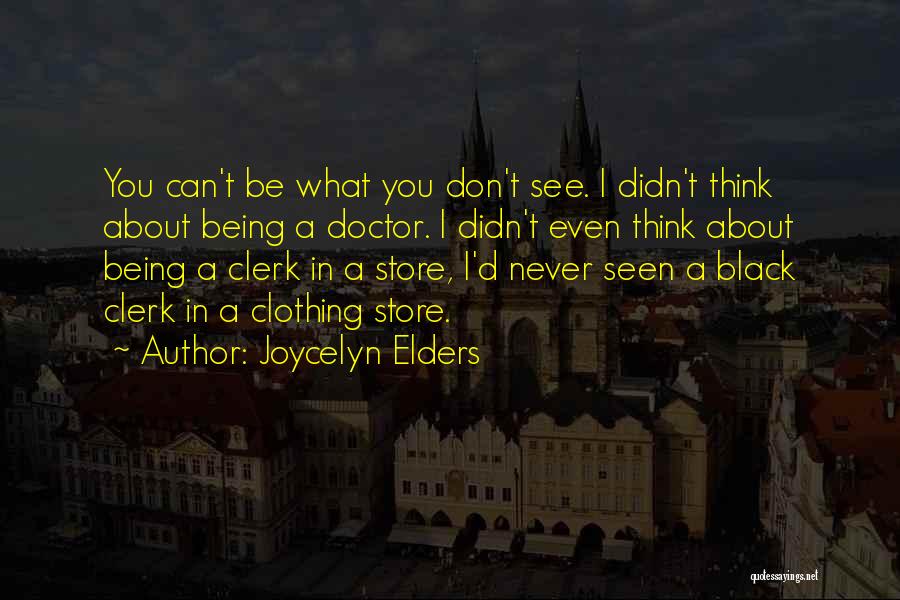 Joycelyn Elders Quotes: You Can't Be What You Don't See. I Didn't Think About Being A Doctor. I Didn't Even Think About Being