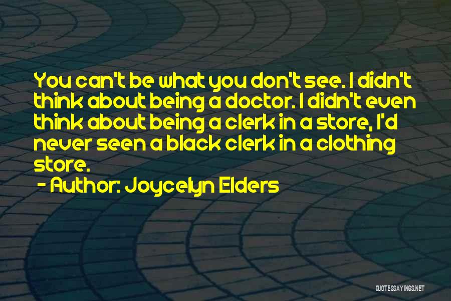 Joycelyn Elders Quotes: You Can't Be What You Don't See. I Didn't Think About Being A Doctor. I Didn't Even Think About Being
