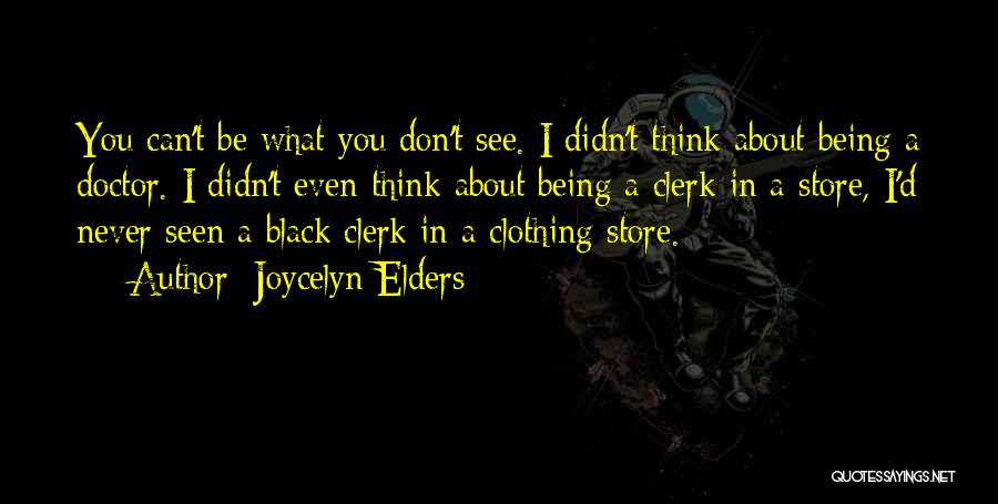 Joycelyn Elders Quotes: You Can't Be What You Don't See. I Didn't Think About Being A Doctor. I Didn't Even Think About Being