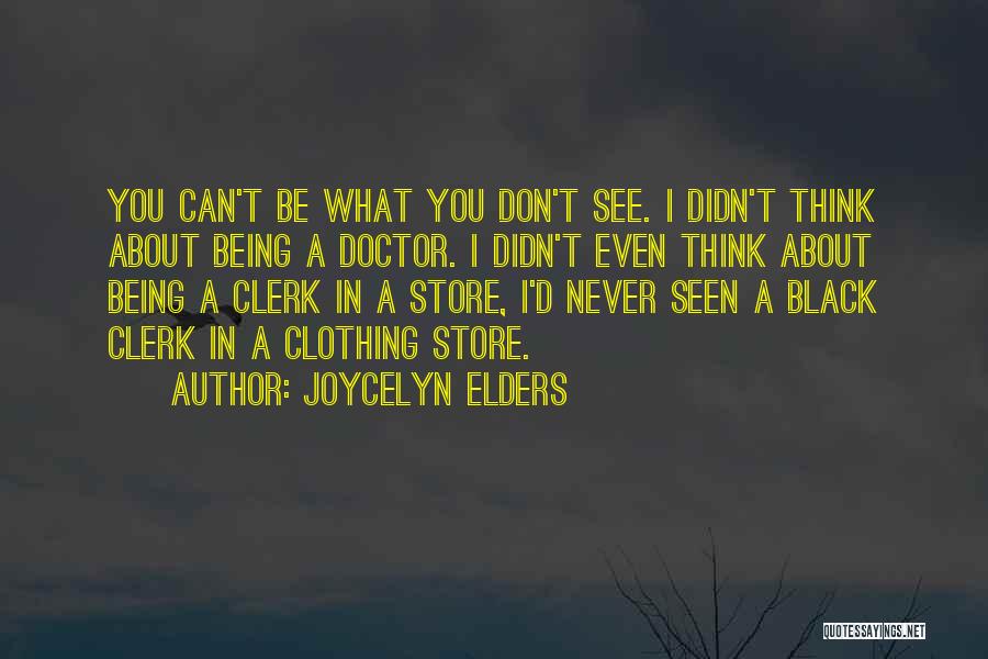 Joycelyn Elders Quotes: You Can't Be What You Don't See. I Didn't Think About Being A Doctor. I Didn't Even Think About Being