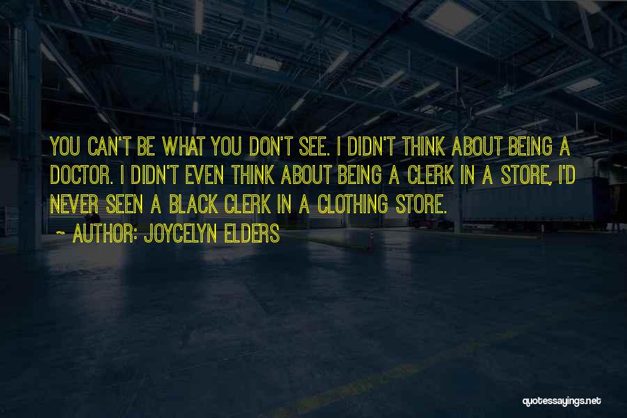 Joycelyn Elders Quotes: You Can't Be What You Don't See. I Didn't Think About Being A Doctor. I Didn't Even Think About Being