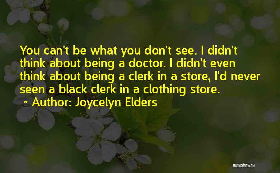 Joycelyn Elders Quotes: You Can't Be What You Don't See. I Didn't Think About Being A Doctor. I Didn't Even Think About Being