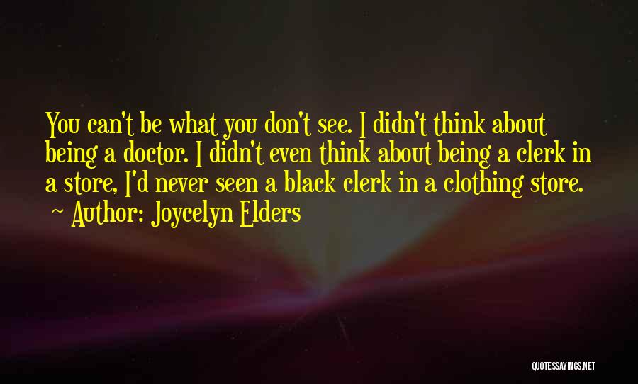 Joycelyn Elders Quotes: You Can't Be What You Don't See. I Didn't Think About Being A Doctor. I Didn't Even Think About Being