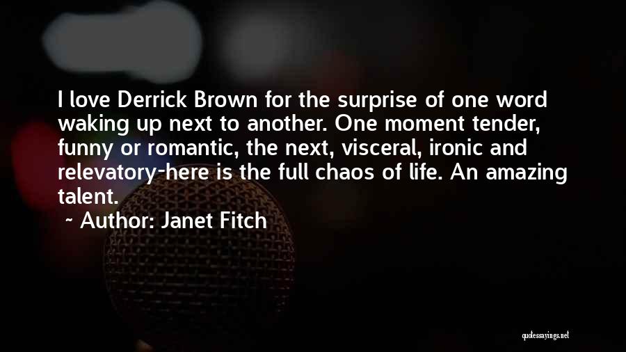 Janet Fitch Quotes: I Love Derrick Brown For The Surprise Of One Word Waking Up Next To Another. One Moment Tender, Funny Or