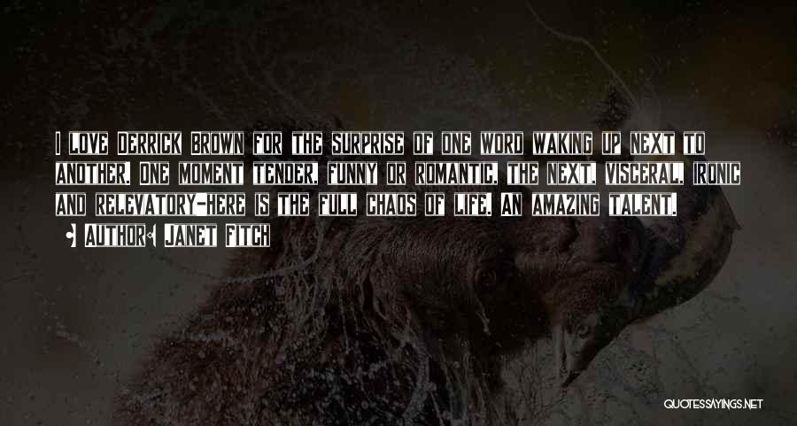 Janet Fitch Quotes: I Love Derrick Brown For The Surprise Of One Word Waking Up Next To Another. One Moment Tender, Funny Or