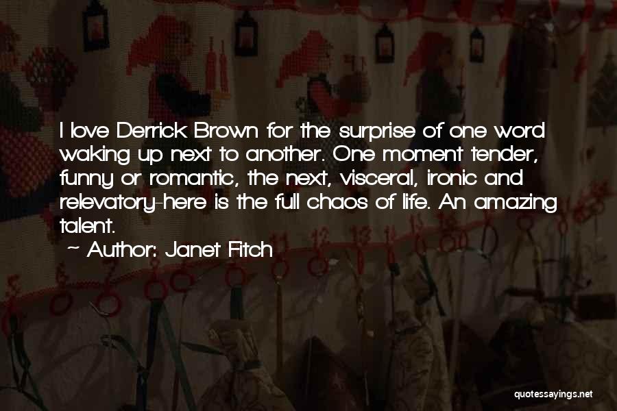 Janet Fitch Quotes: I Love Derrick Brown For The Surprise Of One Word Waking Up Next To Another. One Moment Tender, Funny Or