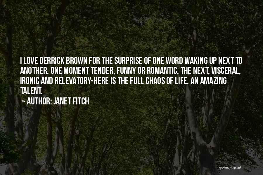 Janet Fitch Quotes: I Love Derrick Brown For The Surprise Of One Word Waking Up Next To Another. One Moment Tender, Funny Or