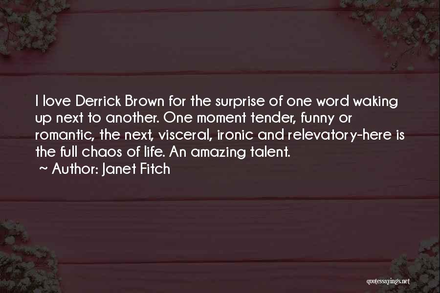 Janet Fitch Quotes: I Love Derrick Brown For The Surprise Of One Word Waking Up Next To Another. One Moment Tender, Funny Or