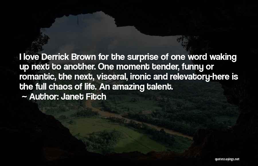 Janet Fitch Quotes: I Love Derrick Brown For The Surprise Of One Word Waking Up Next To Another. One Moment Tender, Funny Or