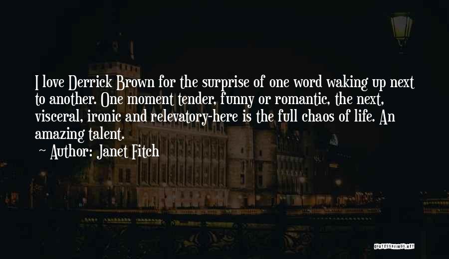 Janet Fitch Quotes: I Love Derrick Brown For The Surprise Of One Word Waking Up Next To Another. One Moment Tender, Funny Or