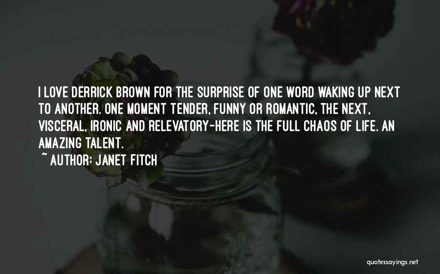 Janet Fitch Quotes: I Love Derrick Brown For The Surprise Of One Word Waking Up Next To Another. One Moment Tender, Funny Or