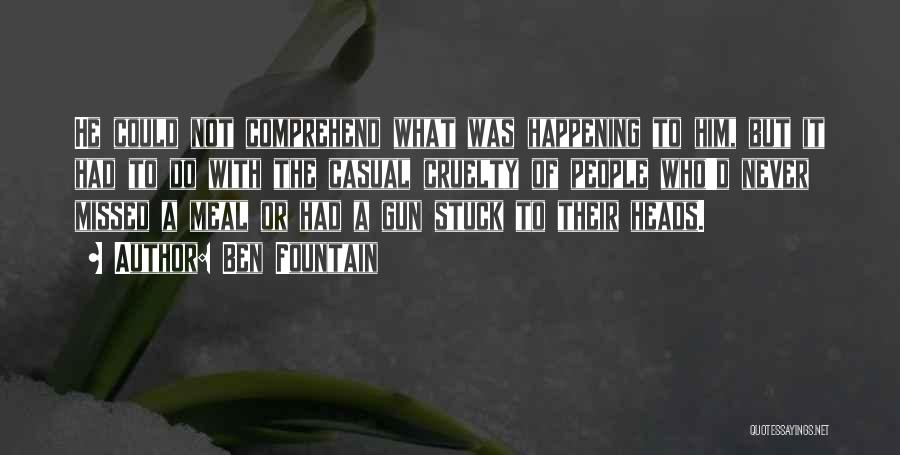 Ben Fountain Quotes: He Could Not Comprehend What Was Happening To Him, But It Had To Do With The Casual Cruelty Of People