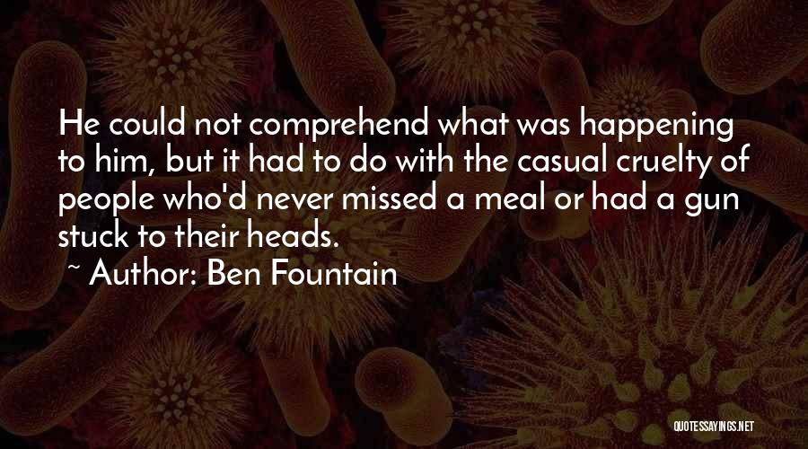 Ben Fountain Quotes: He Could Not Comprehend What Was Happening To Him, But It Had To Do With The Casual Cruelty Of People