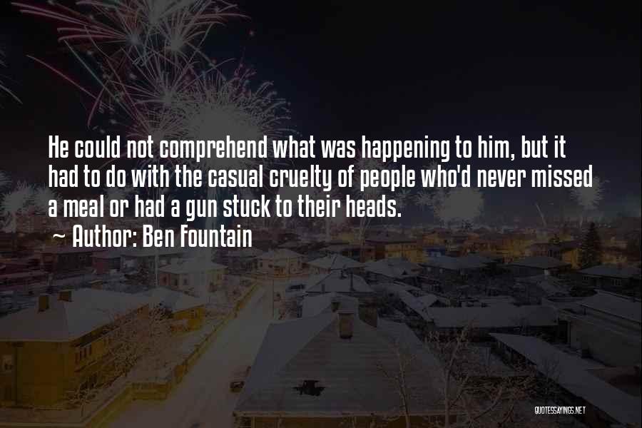 Ben Fountain Quotes: He Could Not Comprehend What Was Happening To Him, But It Had To Do With The Casual Cruelty Of People