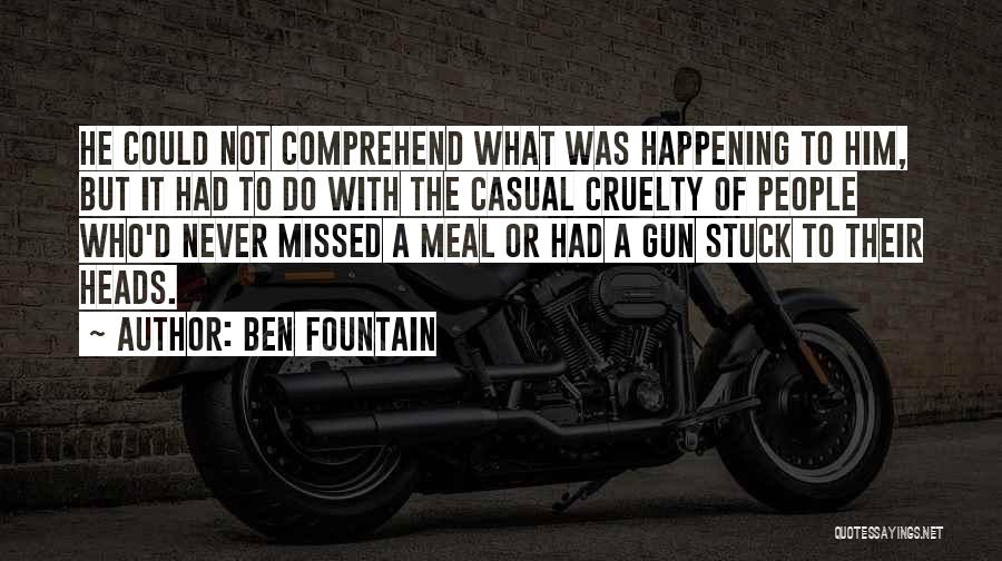 Ben Fountain Quotes: He Could Not Comprehend What Was Happening To Him, But It Had To Do With The Casual Cruelty Of People