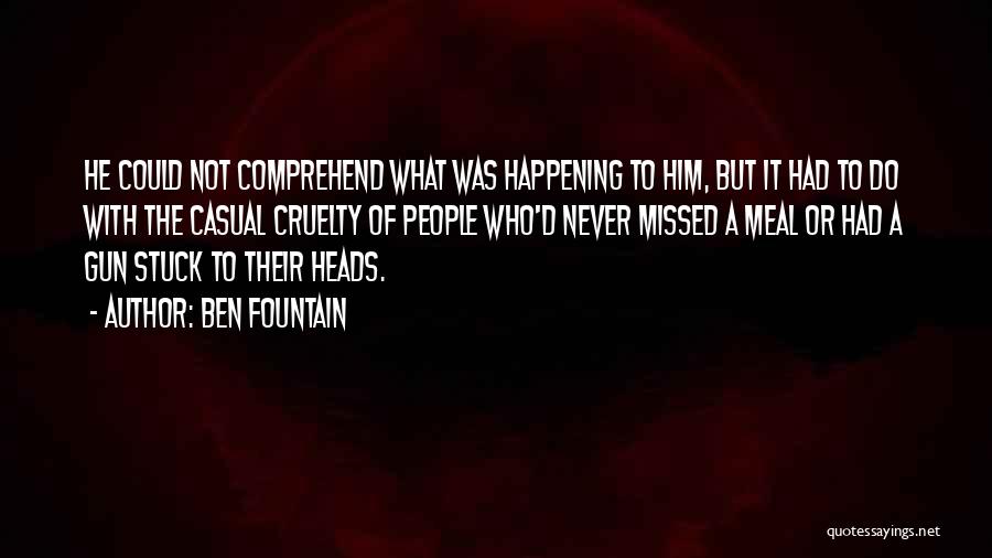 Ben Fountain Quotes: He Could Not Comprehend What Was Happening To Him, But It Had To Do With The Casual Cruelty Of People