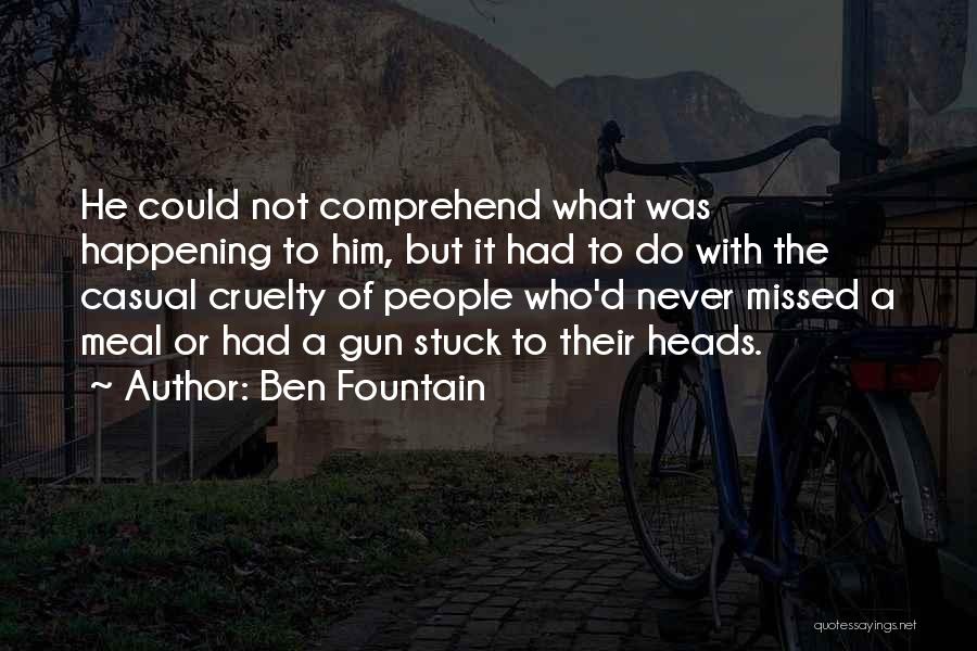 Ben Fountain Quotes: He Could Not Comprehend What Was Happening To Him, But It Had To Do With The Casual Cruelty Of People