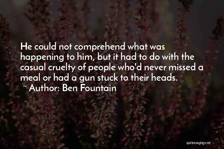 Ben Fountain Quotes: He Could Not Comprehend What Was Happening To Him, But It Had To Do With The Casual Cruelty Of People