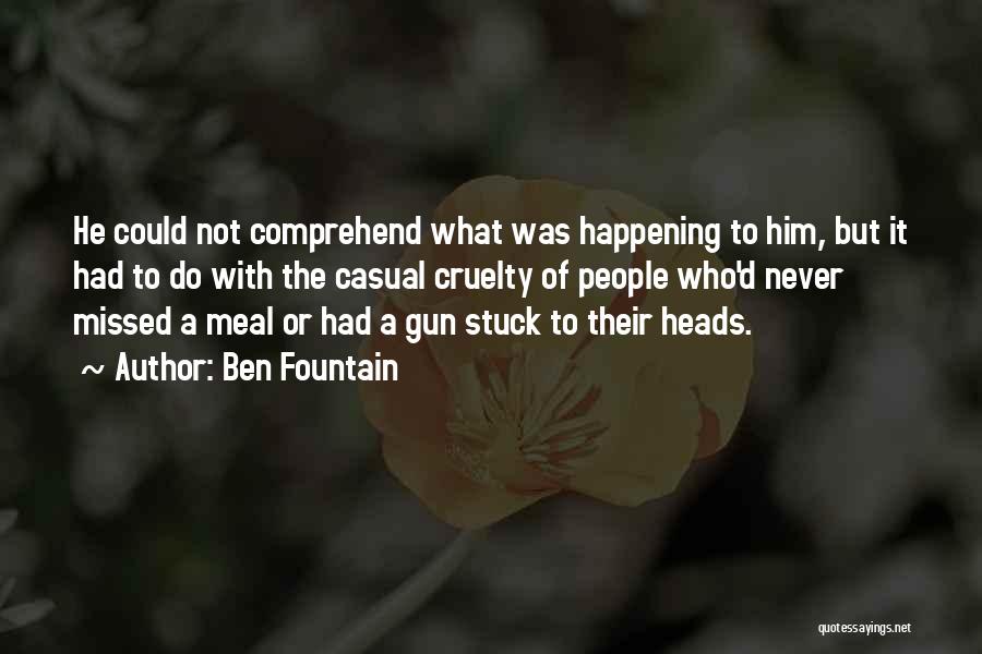 Ben Fountain Quotes: He Could Not Comprehend What Was Happening To Him, But It Had To Do With The Casual Cruelty Of People