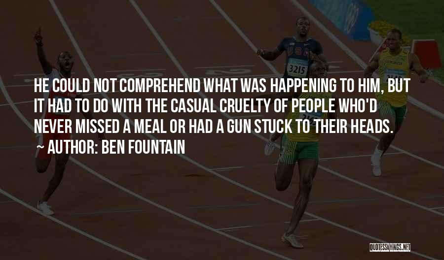 Ben Fountain Quotes: He Could Not Comprehend What Was Happening To Him, But It Had To Do With The Casual Cruelty Of People