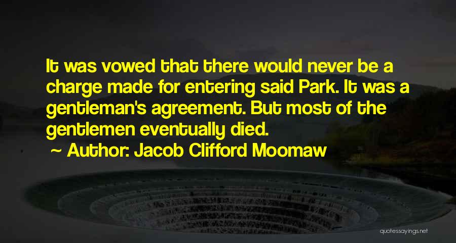 Jacob Clifford Moomaw Quotes: It Was Vowed That There Would Never Be A Charge Made For Entering Said Park. It Was A Gentleman's Agreement.
