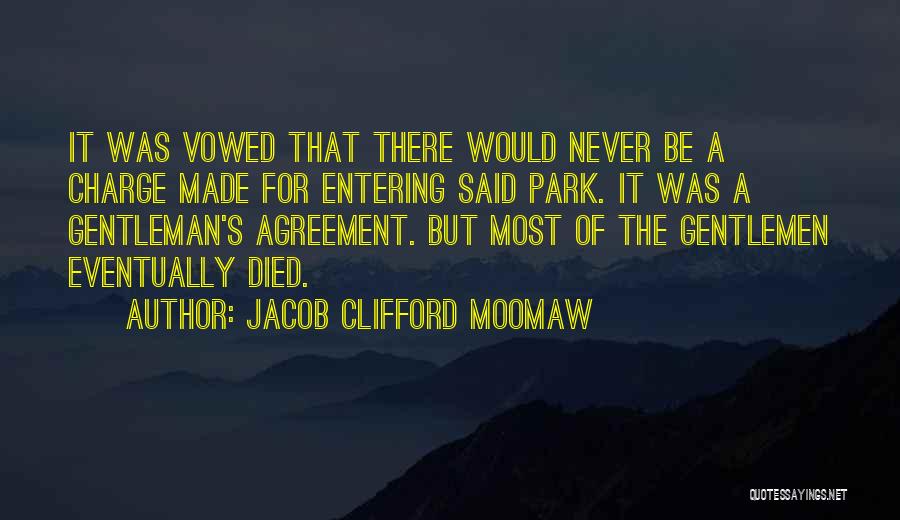 Jacob Clifford Moomaw Quotes: It Was Vowed That There Would Never Be A Charge Made For Entering Said Park. It Was A Gentleman's Agreement.