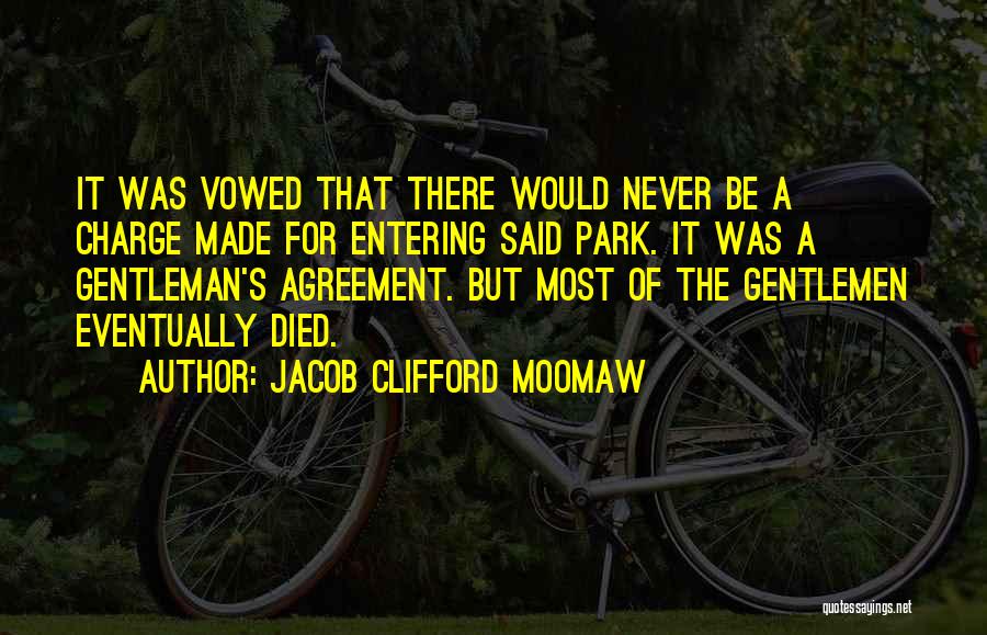 Jacob Clifford Moomaw Quotes: It Was Vowed That There Would Never Be A Charge Made For Entering Said Park. It Was A Gentleman's Agreement.