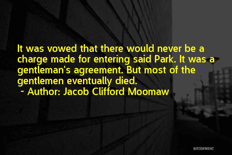 Jacob Clifford Moomaw Quotes: It Was Vowed That There Would Never Be A Charge Made For Entering Said Park. It Was A Gentleman's Agreement.