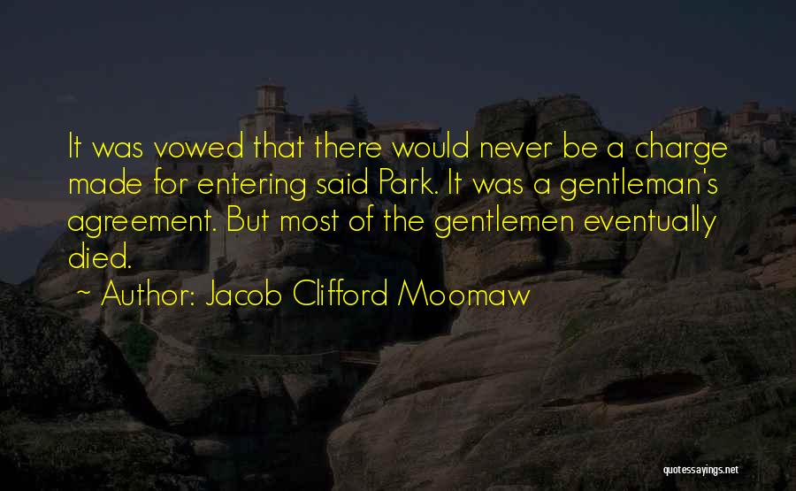 Jacob Clifford Moomaw Quotes: It Was Vowed That There Would Never Be A Charge Made For Entering Said Park. It Was A Gentleman's Agreement.