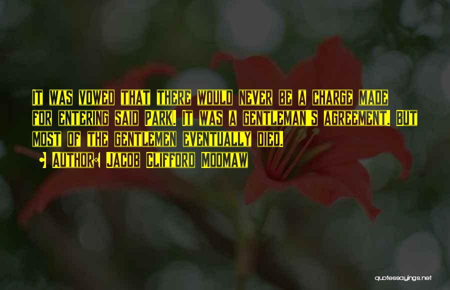 Jacob Clifford Moomaw Quotes: It Was Vowed That There Would Never Be A Charge Made For Entering Said Park. It Was A Gentleman's Agreement.