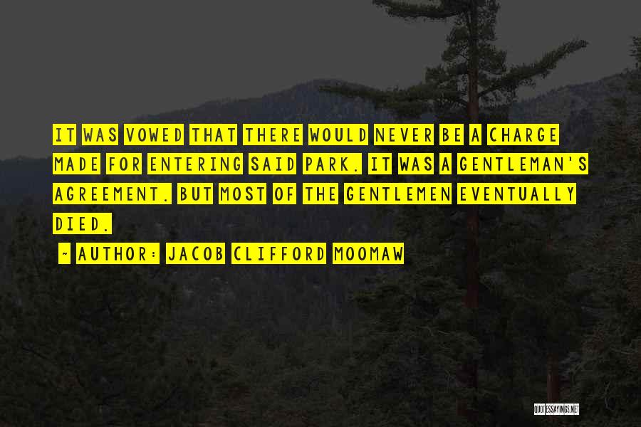 Jacob Clifford Moomaw Quotes: It Was Vowed That There Would Never Be A Charge Made For Entering Said Park. It Was A Gentleman's Agreement.