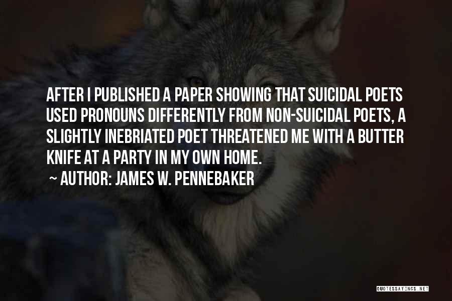 James W. Pennebaker Quotes: After I Published A Paper Showing That Suicidal Poets Used Pronouns Differently From Non-suicidal Poets, A Slightly Inebriated Poet Threatened