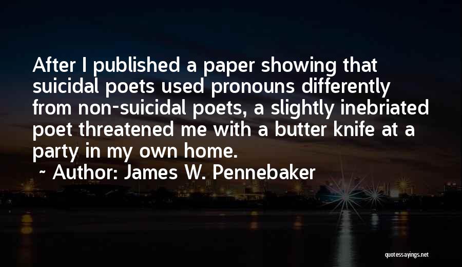 James W. Pennebaker Quotes: After I Published A Paper Showing That Suicidal Poets Used Pronouns Differently From Non-suicidal Poets, A Slightly Inebriated Poet Threatened