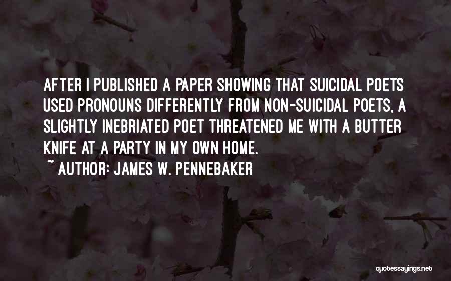 James W. Pennebaker Quotes: After I Published A Paper Showing That Suicidal Poets Used Pronouns Differently From Non-suicidal Poets, A Slightly Inebriated Poet Threatened