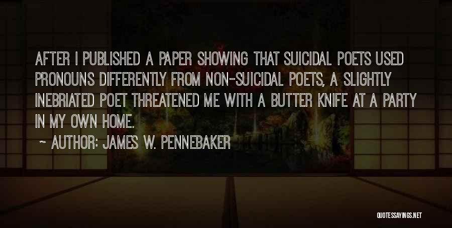 James W. Pennebaker Quotes: After I Published A Paper Showing That Suicidal Poets Used Pronouns Differently From Non-suicidal Poets, A Slightly Inebriated Poet Threatened