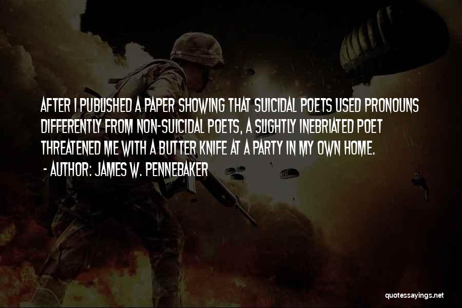 James W. Pennebaker Quotes: After I Published A Paper Showing That Suicidal Poets Used Pronouns Differently From Non-suicidal Poets, A Slightly Inebriated Poet Threatened